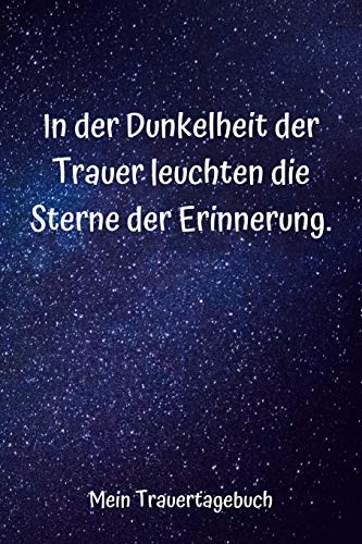 In Der Dunkelheit Der Trauer Leuchten Die Sterne Der Erinnerung: Mein Trauertagebuch I Leeres Tagebuch (German Edition)
