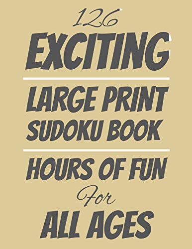 126 Exciting Large Print Sudoku Book: Hours Of Fun For All Ages, 126 Pages, Soft Matte Cover, 8.5 X 11