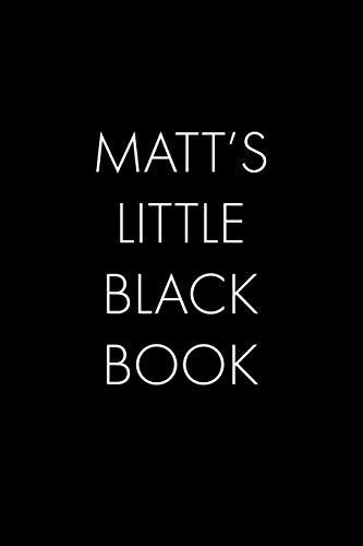 Matt's Little Black Book: The Perfect Dating Companion For A Handsome Man Named Matt. A Secret Place For Names, Phone Numbers, And Addresses.