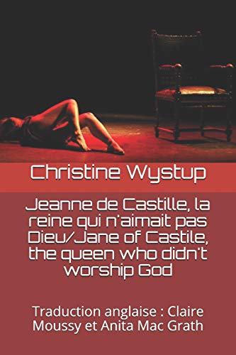 Jeanne De Castille, La Reine Qui N'Aimait Pas Dieu/Jane Of Castile, The Queen Who Didn't Worship God: Traduction Anglaise : Claire Moussy Et Anita Mac Grath