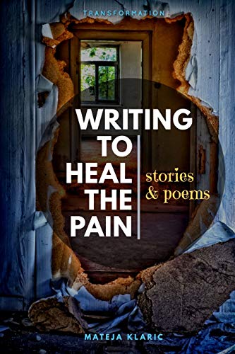 Writing To Heal The Pain: Stories & Poems (Transformation)