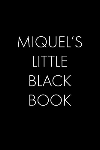 Miquel's Little Black Book: The Perfect Dating Companion For A Handsome Man Named Miquel. A Secret Place For Names, Phone Numbers, And Addresses.