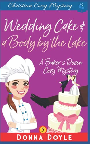 Wedding Cake And A Body By The Lake: Christian Cozy Mystery (A Baker's Dozen Cozy Mystery)