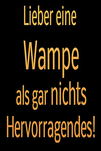 Lieber Eine Wampe, Als Gar Nichts Hervorragendes: Liniertes Tagebuch Mit 120 Seiten | 6X9 Zoll | Tagebuch, Notizbuch, Schulheft Uvm. | Lustig (German Edition)