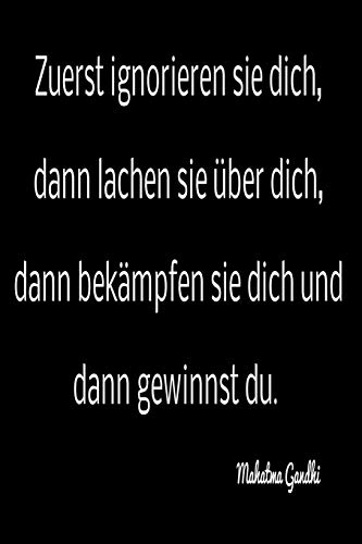 Zuerst Ignorieren Sie Dich, Dann Lachen Sie ?ber Dich, Dann Bek?mpfen Sie Dich Und Dann Gewinnst Du.: Liniertes Tagebuch Mit 120 Seiten | 6X9 Zoll | ... Schulheft Uvm. | Lustig (German Edition)