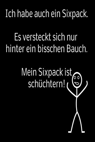 Ich Habe Auch Ein Sixpack. Es Versteckt Sich Nur Hinter Ein Bisschen Bauch. Mein Sixpack Ist Sch?chtern!: Liniertes Tagebuch Mit 120 Seiten | 6X9 Zoll ... Schulheft Uvm. | Lustig (German Edition)