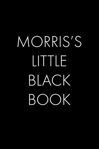 Morris's Little Black Book: The Perfect Dating Companion For A Handsome Man Named Morris. A Secret Place For Names, Phone Numbers, And Addresses.