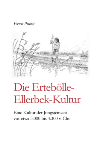 Die Erteb÷Lle-Ellerbek-Kultur: Eine Kultur Der Jungsteinzeit Vor Etwa 5.000 Bis 4.300 V. Chr. (B?cher V
