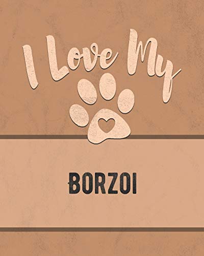 I Love My Borzoi: Keep Track Of Your Dog's Life, Vet, Health, Medical, Vaccinations And More For The Pet You Love