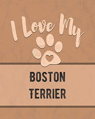 I Love My Boston Terrier: Keep Track Of Your Dog's Life, Vet, Health, Medical, Vaccinations And More For The Pet You Love