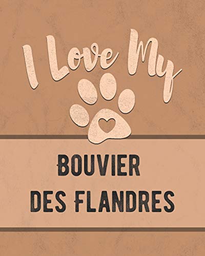 I Love My Bouvier Des Flandres: Keep Track Of Your Dog's Life, Vet, Health, Medical, Vaccinations And More For The Pet You Love