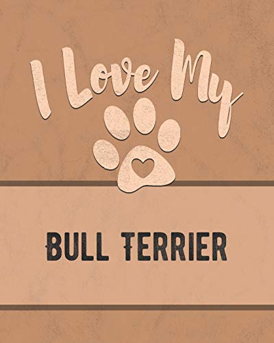 I Love My Bull Terrier: Keep Track Of Your Dog's Life, Vet, Health, Medical, Vaccinations And More For The Pet You Love