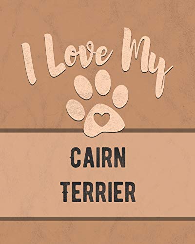I Love My Cairn Terrier: Keep Track Of Your Dog's Life, Vet, Health, Medical, Vaccinations And More For The Pet You Love