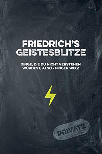 Friedrich's Geistesblitze - Dinge, Die Du Nicht Verstehen W?rdest, Also - Finger Weg! Private: Cooles Notizbuch Ca. A5 F?r Alle M?nner 108 Seiten Mit Punkteraster (German Edition)