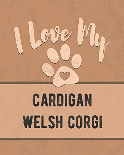 I Love My Cardigan Welsh Corgi: Keep Track Of Your Dog's Life, Vet, Health, Medical, Vaccinations And More For The Pet You Love
