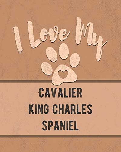 I Love My Cavalier King Charles Spaniel: Keep Track Of Your Dog's Life, Vet, Health, Medical, Vaccinations And More For The Pet You Love