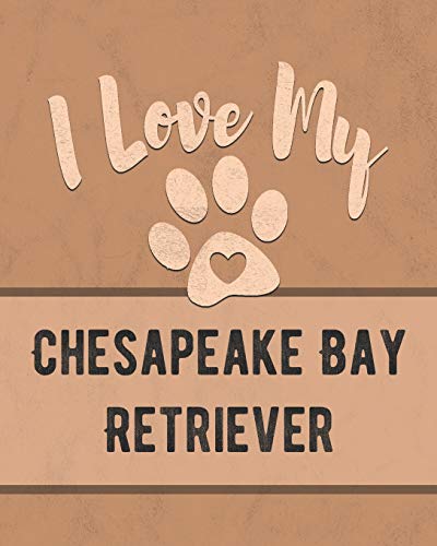 I Love My Chesapeake Bay Retriever: Keep Track Of Your Dog's Life, Vet, Health, Medical, Vaccinations And More For The Pet You Love