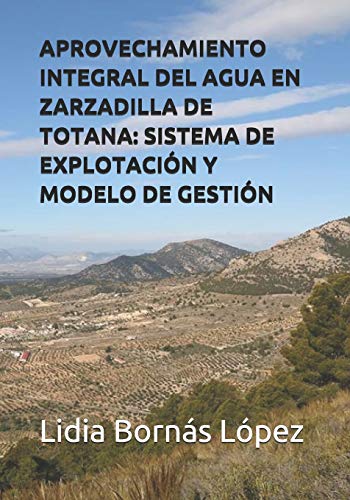 Aprovechamiento Integral Del Agua En Zarzadilla De Totana: Sistema De Explotaci?N Y Modelo De Gesti?N (Spanish Edition)