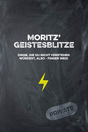 Moritz' Geistesblitze - Dinge, Die Du Nicht Verstehen W?rdest, Also - Finger Weg! Private: Cooles Notizbuch Ca. A5 F?r Alle M?nner 108 Seiten Mit Punkteraster (German Edition)
