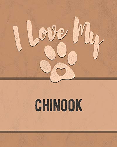I Love My Chinook: Keep Track Of Your Dog's Life, Vet, Health, Medical, Vaccinations And More For The Pet You Love