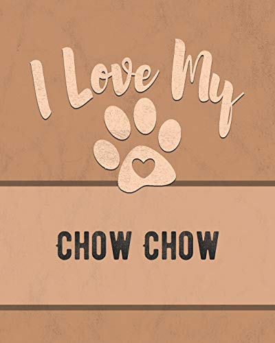 I Love My Chow Chow: Keep Track Of Your Dog's Life, Vet, Health, Medical, Vaccinations And More For The Pet You Love