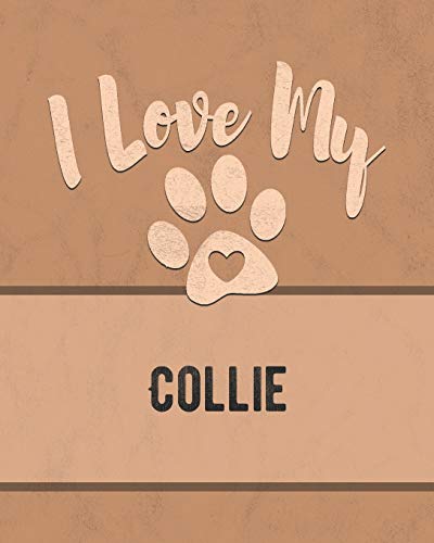 I Love My Collie: Keep Track Of Your Dog's Life, Vet, Health, Medical, Vaccinations And More For The Pet You Love