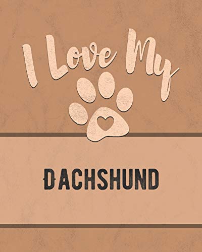 I Love My Dachshund: Keep Track Of Your Dog's Life, Vet, Health, Medical, Vaccinations And More For The Pet You Love