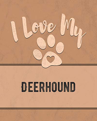 I Love My Deerhound: Keep Track Of Your Dog's Life, Vet, Health, Medical, Vaccinations And More For The Pet You Love