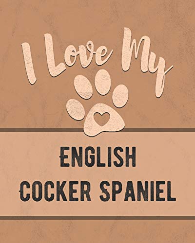 I Love My English Cocker Spaniel: Keep Track Of Your Dog's Life, Vet, Health, Medical, Vaccinations And More For The Pet You Love