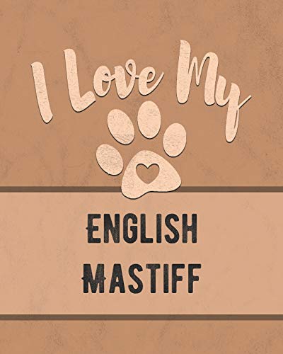 I Love My English Mastiff: Keep Track Of Your Dog's Life, Vet, Health, Medical, Vaccinations And More For The Pet You Love