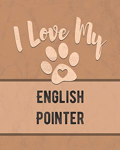 I Love My English Pointer: Keep Track Of Your Dog's Life, Vet, Health, Medical, Vaccinations And More For The Pet You Love