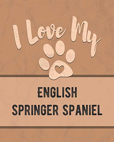 I Love My English Springer Spaniel: Keep Track Of Your Dog's Life, Vet, Health, Medical, Vaccinations And More For The Pet You Love