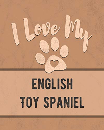 I Love My English Toy Spaniel: Keep Track Of Your Dog's Life, Vet, Health, Medical, Vaccinations And More For The Pet You Love