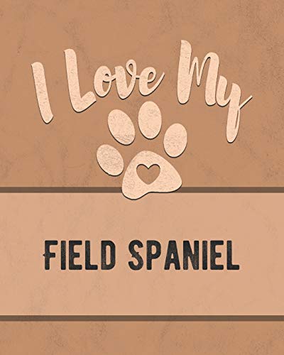 I Love My Field Spaniel: Keep Track Of Your Dog's Life, Vet, Health, Medical, Vaccinations And More For The Pet You Love