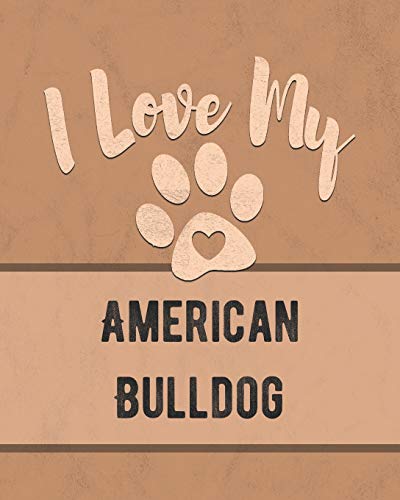 I Love My American Bulldog: Keep Track Of Your Dog's Life, Vet, Health, Medical, Vaccinations And More For The Pet You Love