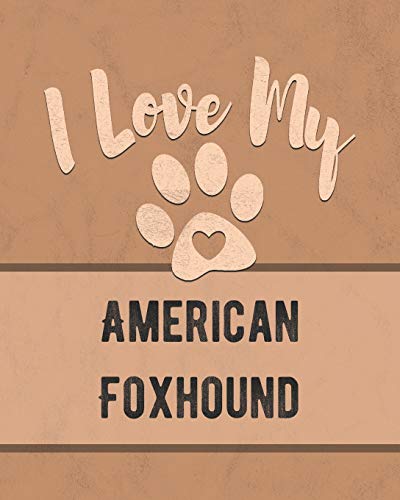 I Love My American Foxhound: Keep Track Of Your Dog's Life, Vet, Health, Medical, Vaccinations And More For The Pet You Love