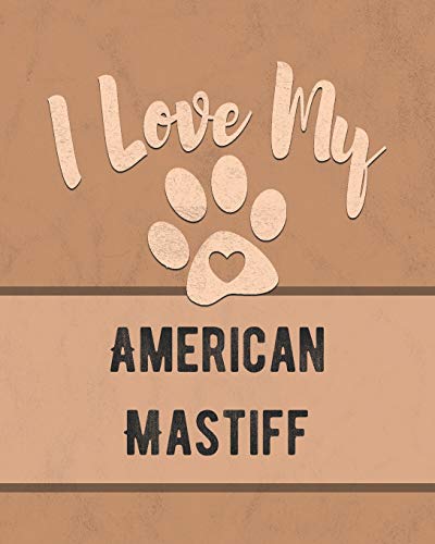 I Love My American Mastiff: Keep Track Of Your Dog's Life, Vet, Health, Medical, Vaccinations And More For The Pet You Love