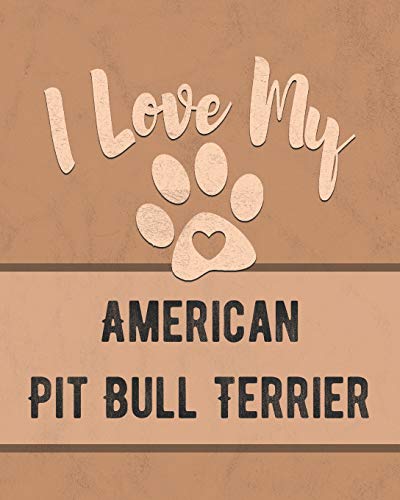 I Love My American Pit Bull Terrier: Keep Track Of Your Dog's Life, Vet, Health, Medical, Vaccinations And More For The Pet You Love