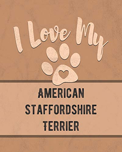 I Love My American Staffordshire Terrier: Keep Track Of Your Dog's Life, Vet, Health, Medical, Vaccinations And More For The Pet You Love