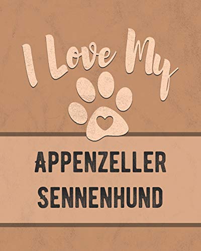 I Love My Appenzeller Sennenhund: Keep Track Of Your Dog's Life, Vet, Health, Medical, Vaccinations And More For The Pet You Love