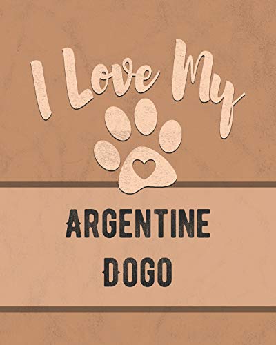 I Love My Argentine Dogo: Keep Track Of Your Dog's Life, Vet, Health, Medical, Vaccinations And More For The Pet You Love