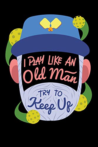 I Play Like An Old Man, Try To Keep Up: 120 Pages I 6X9 I Dot Grid I Funny Pickleball Gifts Fur Sport Enthusiasts - 9781074628758