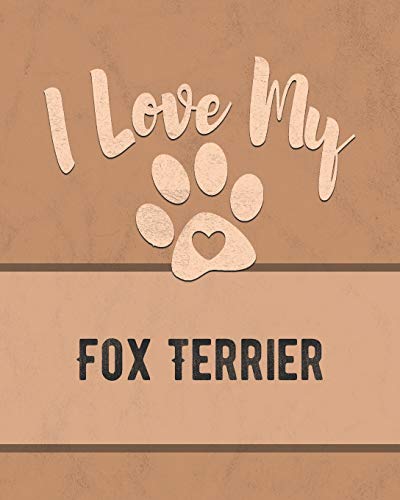 I Love My Fox Terrier: For The Pet You Love, Track Vet, Health, Medical, Vaccinations And More In This Book
