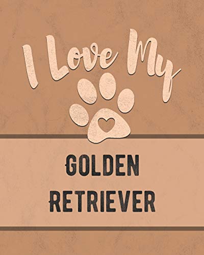 I Love My Golden Retriever: For The Pet You Love, Track Vet, Health, Medical, Vaccinations And More In This Book