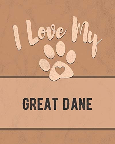 I Love My Great Dane: For The Pet You Love, Track Vet, Health, Medical, Vaccinations And More In This Book