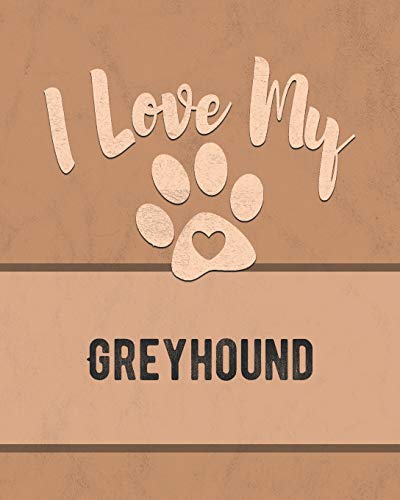 I Love My Greyhound: For The Pet You Love, Track Vet, Health, Medical, Vaccinations And More In This Book