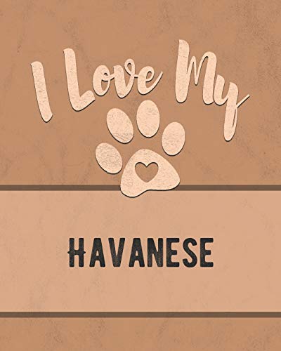 I Love My Havanese: For The Pet You Love, Track Vet, Health, Medical, Vaccinations And More In This Book
