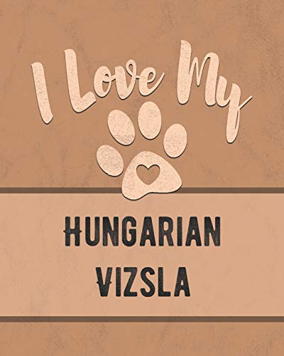 I Love My Hungarian Vizsla: For The Pet You Love, Track Vet, Health, Medical, Vaccinations And More In This Book