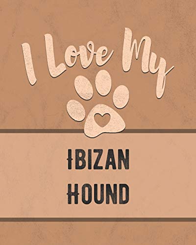 I Love My Ibizan Hound: For The Pet You Love, Track Vet, Health, Medical, Vaccinations And More In This Book