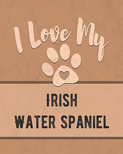 I Love My Irish Water Spaniel: For The Pet You Love, Track Vet, Health, Medical, Vaccinations And More In This Book